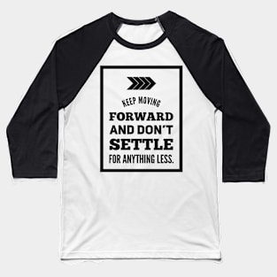 Keep moving forward and don't settle for anything less Baseball T-Shirt